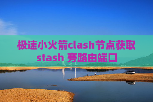 极速小火箭clash节点获取stash 旁路由端口