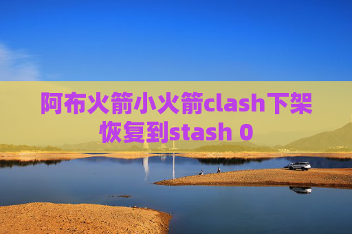 阿布火箭小火箭clash下架恢复到stash 0