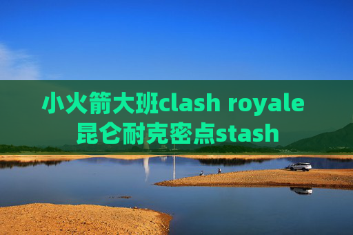 小火箭大班clash royale 昆仑耐克密点stash