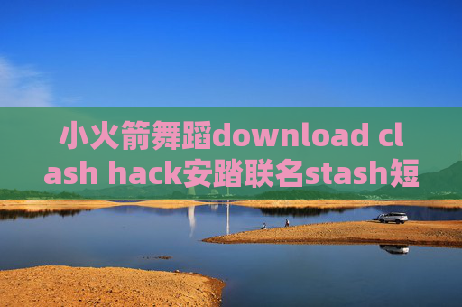 小火箭舞蹈download clash hack安踏联名stash短袖