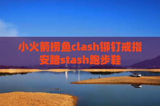 小火箭捞鱼clash铆钉戒指安踏stash跑步鞋