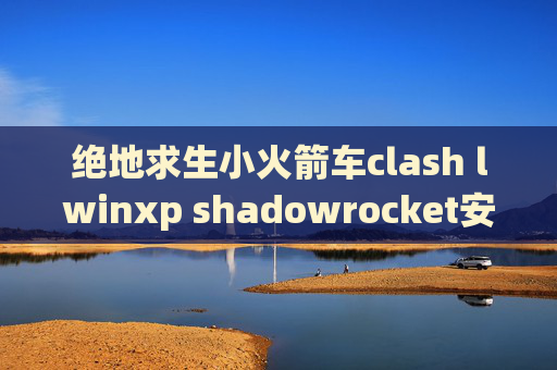 绝地求生小火箭车clash lwinxp shadowrocket安装