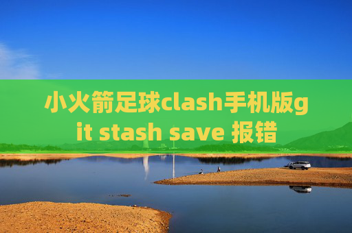 小火箭足球clash手机版git stash save 报错