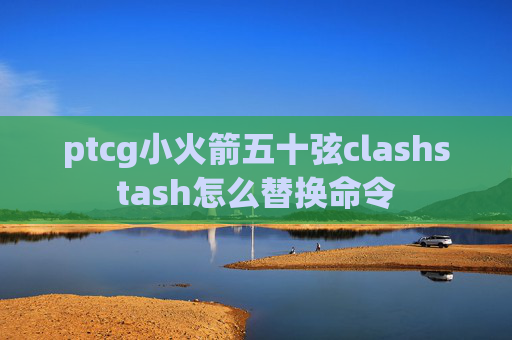 ptcg小火箭五十弦clashstash怎么替换命令