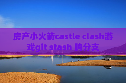 房产小火箭castle clash游戏git stash 跨分支