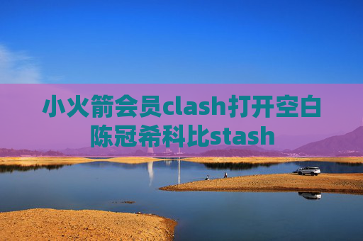 小火箭会员clash打开空白陈冠希科比stash