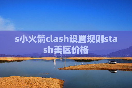 s小火箭clash设置规则stash美区价格