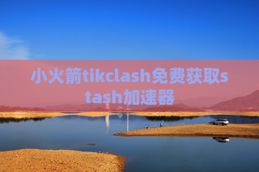 小火箭tikclash免费获取stash加速器