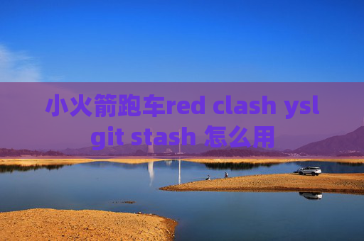 小火箭跑车red clash yslgit stash 怎么用