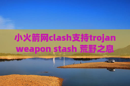 小火箭网clash支持trojanweapon stash 荒野之息