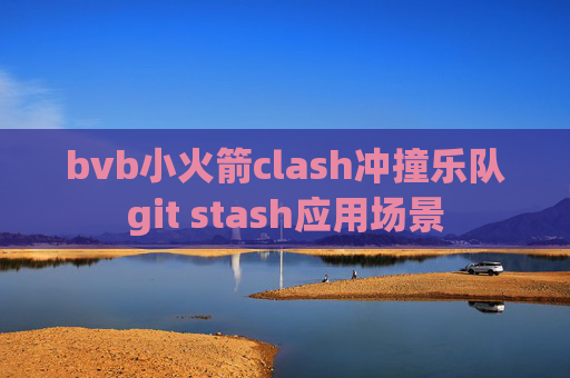 bvb小火箭clash冲撞乐队git stash应用场景