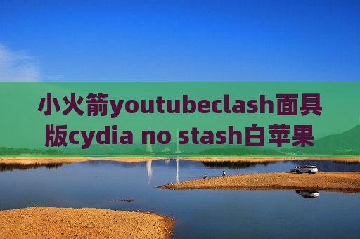 小火箭youtubeclash面具版cydia no stash白苹果