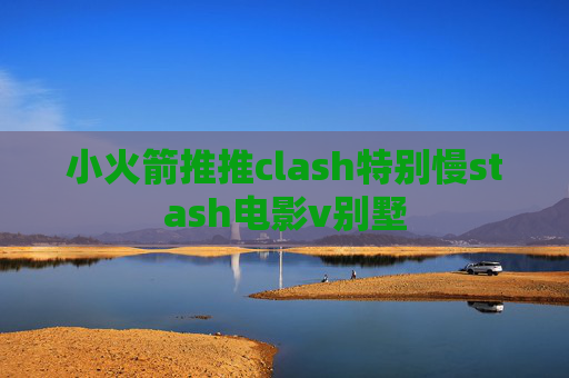 小火箭推推clash特别慢stash电影v别墅