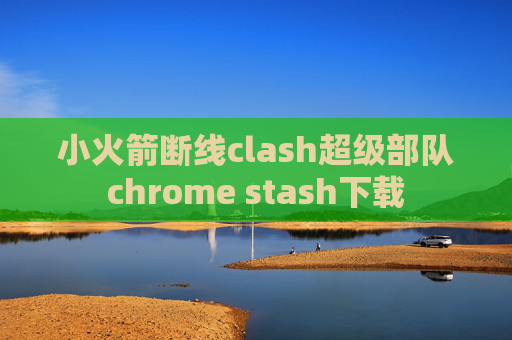 小火箭断线clash超级部队chrome stash下载