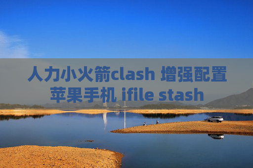 人力小火箭clash 增强配置苹果手机 ifile stash