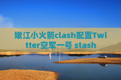 嫩江小火箭clash配置Twitter空军一号 stash