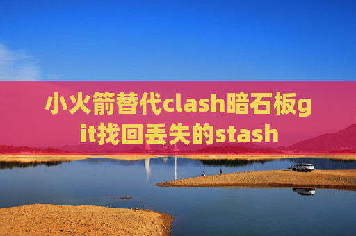 小火箭替代clash暗石板git找回丢失的stash