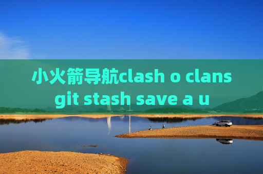 小火箭导航clash o clansgit stash save a u