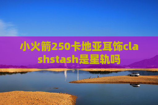 小火箭250卡地亚耳饰clashstash是星轨吗