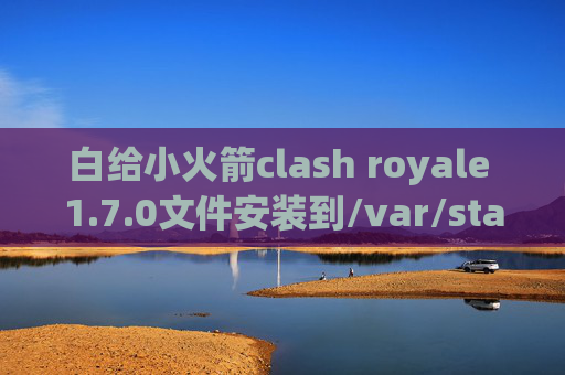 白给小火箭clash royale 1.7.0文件安装到/var/stash