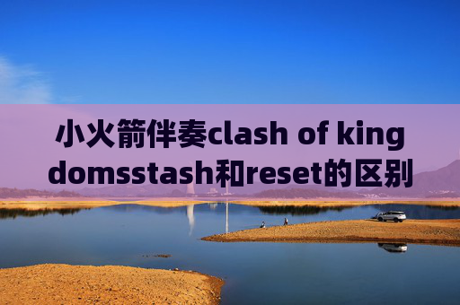 小火箭伴奏clash of kingdomsstash和reset的区别