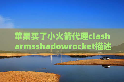 苹果买了小火箭代理clash armsshadowrocket描述文件