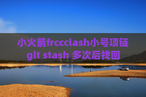 小火箭frccclash小号项链git stash 多次后找回