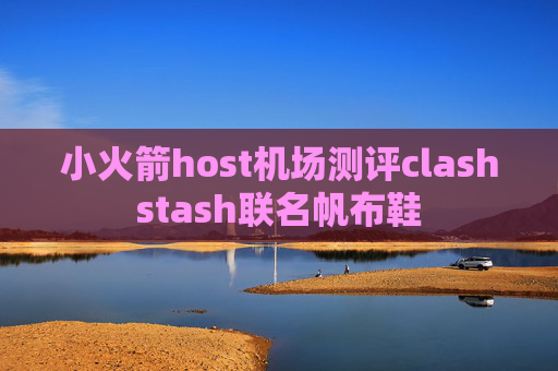 小火箭host机场测评clashstash联名帆布鞋