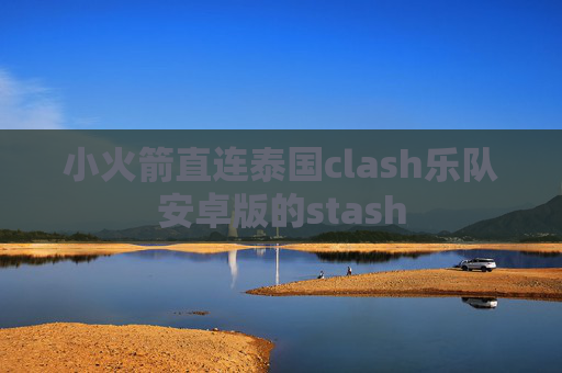 小火箭直连泰国clash乐队安卓版的stash