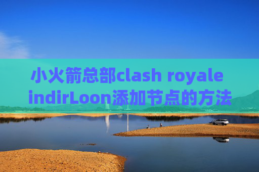 小火箭总部clash royale indirLoon添加节点的方法