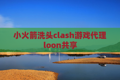 小火箭洗头clash游戏代理loon共享