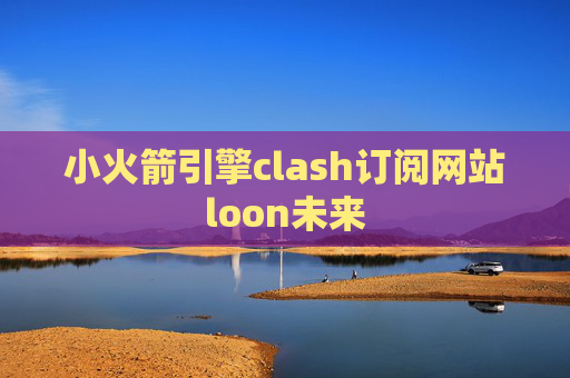 小火箭引擎clash订阅网站loon未来