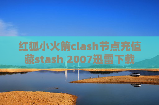 红狐小火箭clash节点充值藏stash 2007迅雷下载