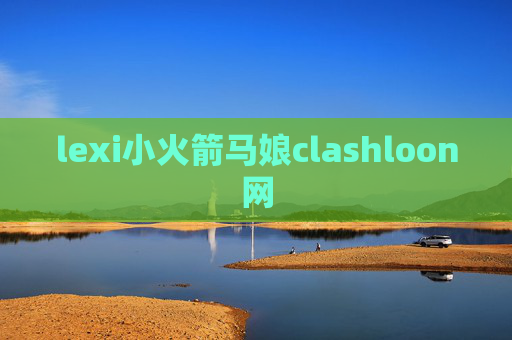 lexi小火箭马娘clashloon网