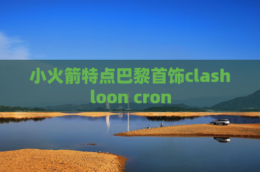 小火箭特点巴黎首饰clashloon cron