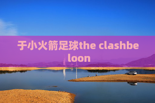 于小火箭足球the clashbe loon