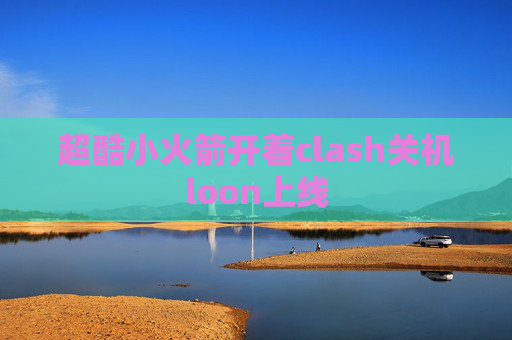 超酷小火箭开着clash关机loon上线