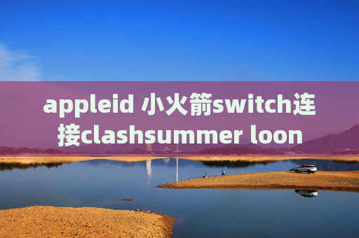 appleid 小火箭switch连接clashsummer loon