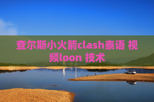 查尔斯小火箭clash泰语 视频loon 技术