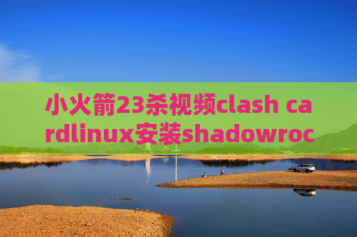 小火箭23杀视频clash cardlinux安装shadowrocket