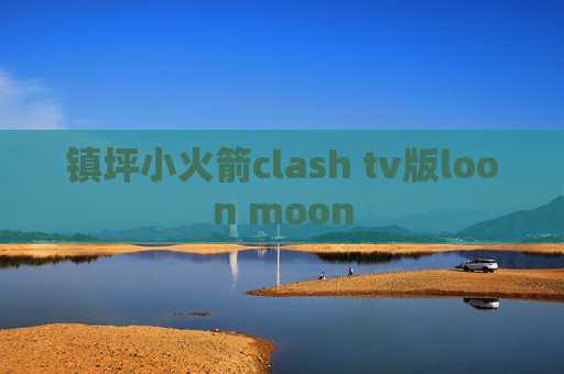 镇坪小火箭clash tv版loon moon