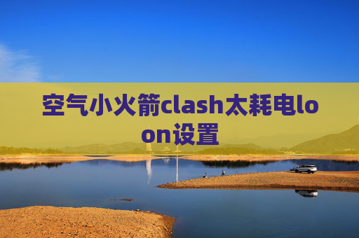 空气小火箭clash太耗电loon设置