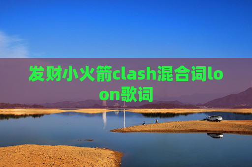 发财小火箭clash混合词loon歌词