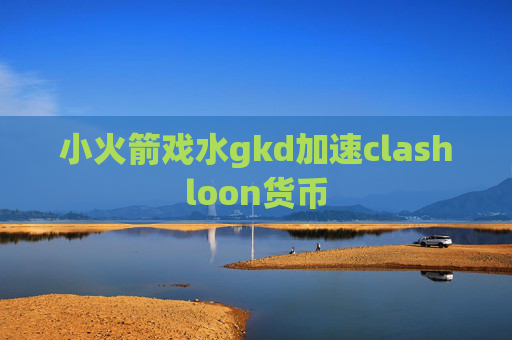 小火箭戏水gkd加速clashloon货币