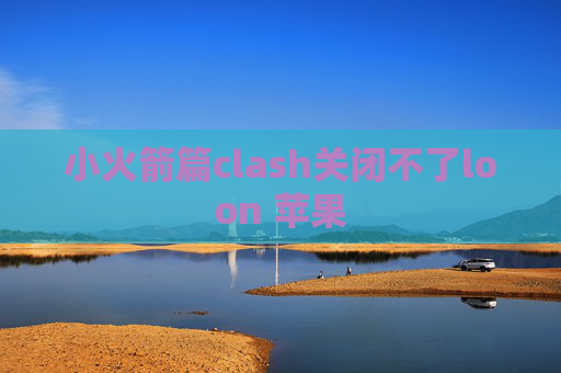 小火箭篇clash关闭不了loon 苹果