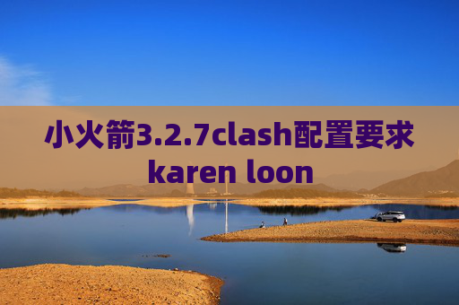 小火箭3.2.7clash配置要求karen loon