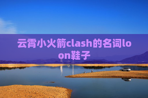 云霄小火箭clash的名词loon鞋子