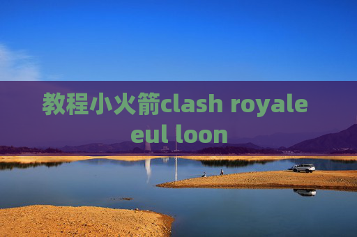 教程小火箭clash royale eul loon