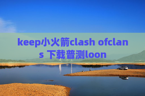 keep小火箭clash ofclans 下载普测loon