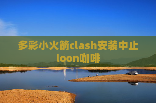 多彩小火箭clash安装中止loon咖啡